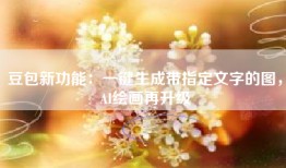 豆包新功能：一键生成带指定文字的图，AI绘画再升级