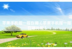 苹果手机摇一摇在哪（苹果手机摇一摇在哪儿呢）