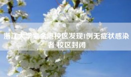 浙江大学紫金港校区发现1例无症状感染者 校区封闭