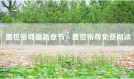 盖世帝尊最新章节，盖世帝尊免费阅读