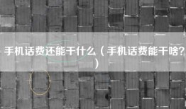 手机话费还能干什么（手机话费能干啥？）