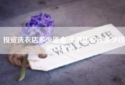 投资洗衣店多少资金 干洗店投资多少钱可以营业了