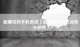 能赚钱的手机游戏（能赚钱的手机游戏小游戏）