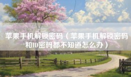 苹果手机解锁密码（苹果手机解锁密码和ID密码都不知道怎么办）