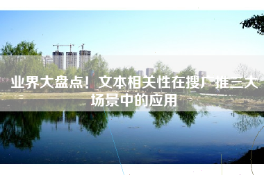 业界大盘点！文本相关性在搜广推三大场景中的应用