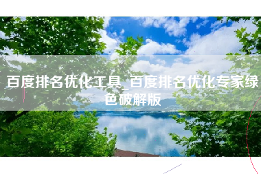 百度排名优化工具_百度排名优化专家绿色破解版