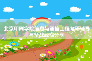 北京印刷学院信息与通信工程考研辅导与备战经验分享