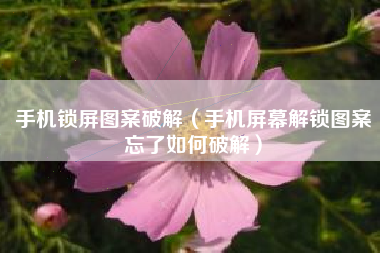 手机锁屏图案破解（手机屏幕解锁图案忘了如何破解）